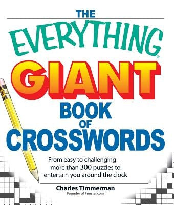 The Everything Giant Book of Crosswords: From Easy to Challenging, More Than 300 Puzzles to Entertain You Around the Clock by Timmerman, Charles