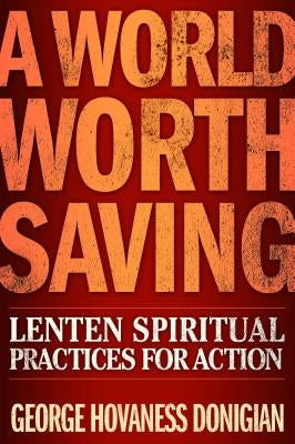 A World Worth Saving: Lenten Spiritual Practices for Action by Donigian, George Hovaness