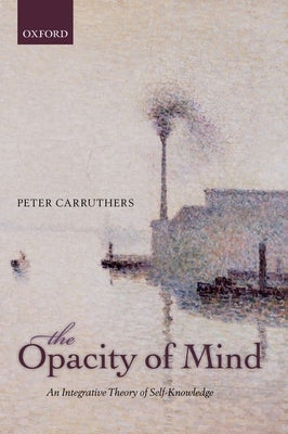 The Opacity of Mind: An Integrative Theory of Self-Knowledge Paperback Oxford University Press, USA