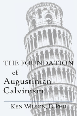 The Foundation of Augustinian-Calvinism Paperback Independently Published