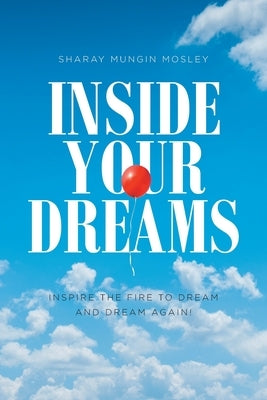 Inside Your Dreams: Inspire the Fire to Dream and Dream Again! by Mosley, Sharay Mungin