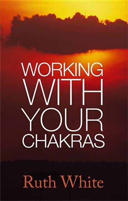 Working With Your Chakras by White, Ruth