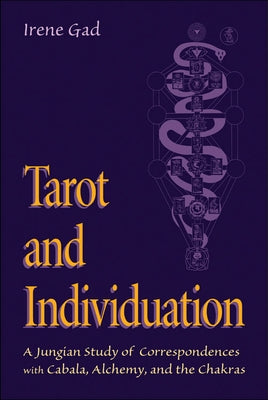 Tarot and Individuation: A Jungian Study of Correspondences with Cabala, Alchemy, and the Chakras by Gad, Irene