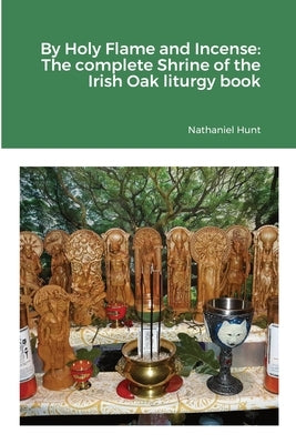 By Holy Flame and Incense: The complete Shrine of the Irish Oak liturgy book by Hunt, Nathaniel