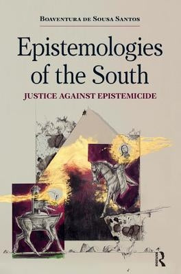 Epistemologies of the South: Justice Against Epistemicide by Santos, Boaventura De Sousa