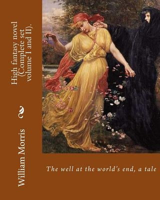 The well at the world's end, a tale. By: William Morris (Complete set volume I and II).: High fantasy novel Paperback Createspace Independent Publishing Platform