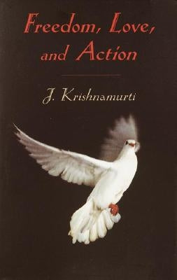 Freedom, Love, and Action by Krishnamurti, J.