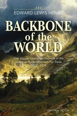 Backbone of the World: A Personal Account of the American Rocky Mountain Fur Trade, 1822-1824 Paperback Christopher Matthews Publishing