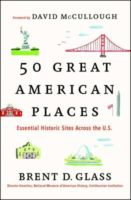50 Great American Places: Essential Historic Sites Across the U.S. by Glass, Brent D.