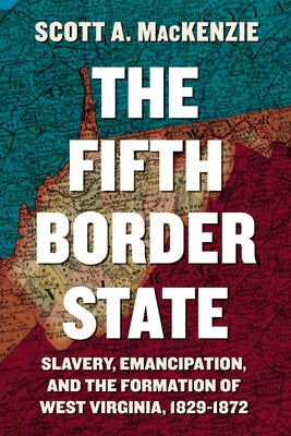 The Fifth Border State: Slavery, Emancipation, and the Formation of West Virginia, 1829-1872 Paperback West Virginia University Press