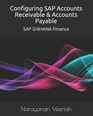 Configuring SAP Accounts Receivable & Accounts Payable: SAP S/4HANA Finance by Veeriah, Narayanan