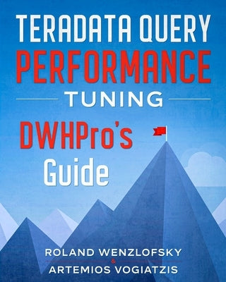 Teradata Query Performance Tuning: DWHPro's Guide by Vogiatzis, Artemios