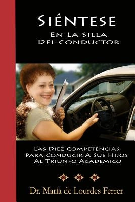 Sientese En La Silla Del Conductor: Las Diez Competencias Para Conducir A Sus Hijos Al Triunfo Académico Paperback Createspace Independent Publishing Platform