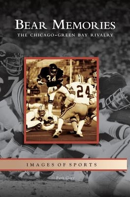 Bear Memories: The Chicago-Green Bay Rivalry by Gorr, Beth