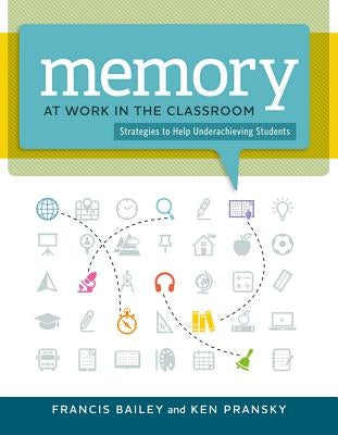 Memory at Work in the Classroom:: Strategies to Help Underachieving Students by Bailey, Francis