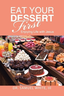 Eat Your Dessert First: Enjoying Life with Jesus Paperback WestBow Press