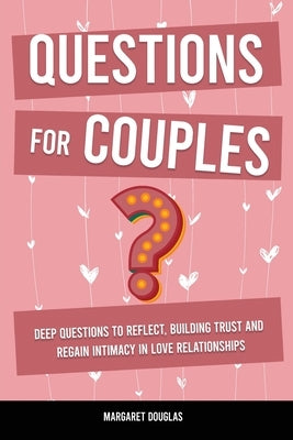 Questions for Couples: Deep Questions to Reflect, Building Trust and Regain Intimacy in Love Relationships by Douglas, Margaret