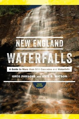New England Waterfalls: A Guide to More Than 500 Cascades and Waterfalls Countryman Press
