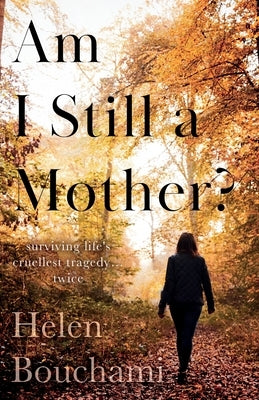 Am I Still a Mother?: Surviving Life's Cruellest Tragedy - Twice by Bouchami, Helen
