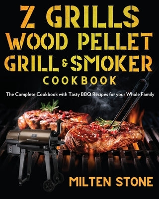 Z Grills Wood Pellet Grill & Smoker Cookbook: The Complete Cookbook with Tasty BBQ Recipes for your Whole Family Paperback Independently Published