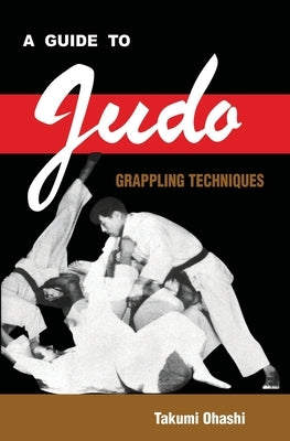 A Guide to Judo Grappling Techniques: with additional physiological explanations by Ohashi, Takumi