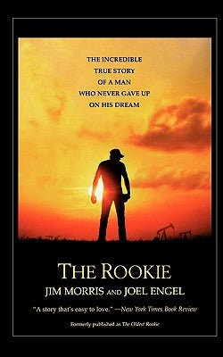 The Rookie: The Incredible True Story of a Man Who Never Gave Up on His Dream by Morris, Jim