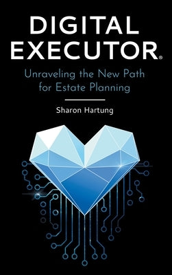 Digital Executor(R): Unraveling the New Path for Estate Planning by Hartung, Sharon