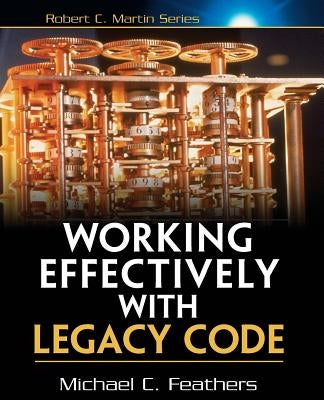 Working Effectively with Legacy Code by Feathers, Michael