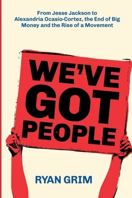 We've Got People: From Jesse Jackson to Alexandria Ocasio-Cortez, the End of Big Money and the Rise of a Movement Paperback Strong Arm Press