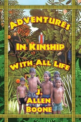 Adventures in Kinship with All Life by Boone, John Allen