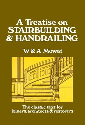 A Treatise on Stairbuilding and Handrailing by Mowat, William