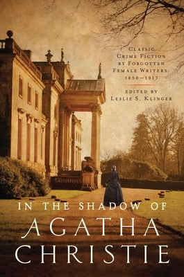 In Shadow of Agatha Christie: Classic Crime Fiction by Forgotten Female Writers: 1850-1917 Paperback Pegasus Crime