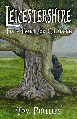 Leicestershire Folk Tales for Children by Phillips, Tom