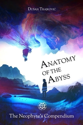 Anatomy of the Abyss: The Neophyte's Compendium by Trajkovic, Dusan