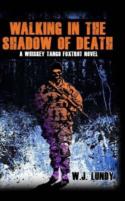 Walking In The Shadow Of Death: Whiskey Tango Foxtrot Vol 4 by Lundy, W. J.