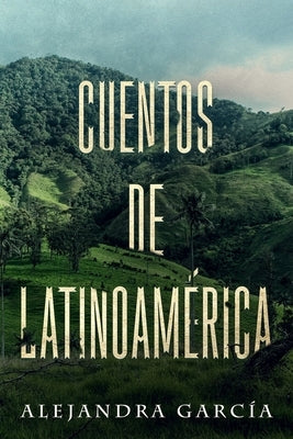 Cuentos de Latinoamérica: Short Stories from Latin America in Spanish for Beginners by García, Alejandra