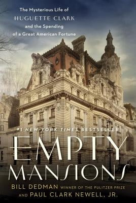 Empty Mansions: The Mysterious Life of Huguette Clark and the Spending of a Great American Fortune by Dedman, Bill