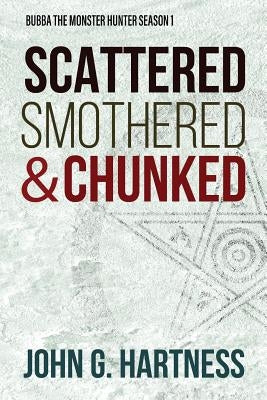 Scattered, Smothered, & Chunked: Bubba the Monster Hunter Season 1 by Hartness, John G.