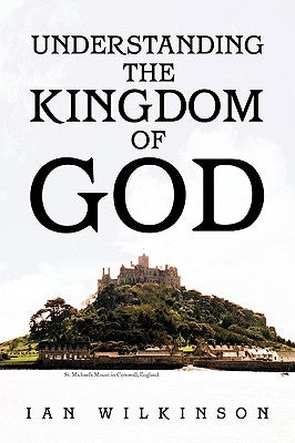 Understanding the Kingdom of God by Wilkinson, Ian