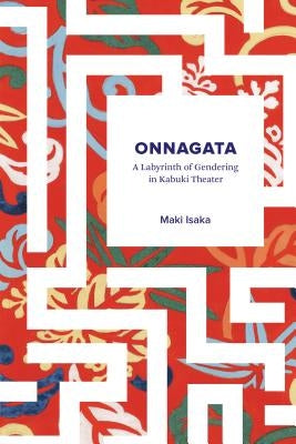 Onnagata: A Labyrinth of Gendering in Kabuki Theater Paperback University of Washington Press