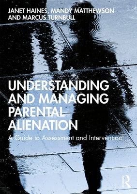 Understanding and Managing Parental Alienation: A Guide to Assessment and Intervention by Haines, Janet