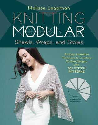 Knitting Modular Shawls, Wraps, and Stoles: An Easy, Innovative Technique for Creating Custom Designs, with 185 Stitch Patterns by Leapman, Melissa