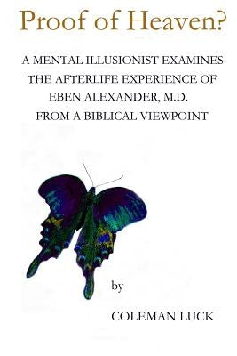 Proof of Heaven?: A Mental Illusionist Examines the Afterlife Experience of Eben Alexander M.D. from a Biblical Viewpoint Paperback Sandstar Group