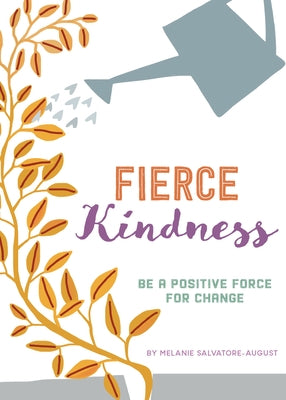 Fierce Kindness: Be a Positive Force for Change by Salvatore-August, Melanie