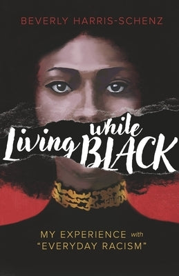 Living While Black: My Experience with Everyday Racism by Harris Schenz, Beverly