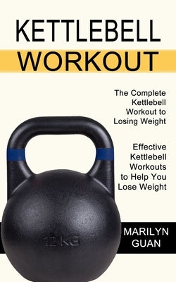 Kettlebell Workout: Effective Kettlebell Workouts to Help You Lose Weight (The Complete Kettlebell Workout to Losing Weight) Paperback Tomas Edwards