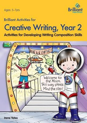 Brilliant Activities for Creative Writing, Year 2-Activities for Developing Writing Composition Skills by Yates, Irene