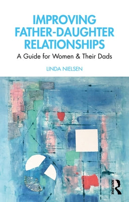 Improving Father-Daughter Relationships: A Guide for Women and Their Dads by Nielsen, Linda