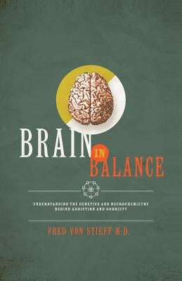 Brain In Balance: Understanding the Genetics and Neurochemistry Behind Addiction and Sobriety by Schuh Juarez, Katie