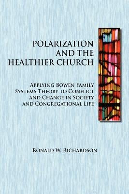 Polarization and the Healthier Church: Applying Bowen Family Systems Theory to Conflict and Change in Society and Congregational Life Paperback Createspace Independent Publishing Platform